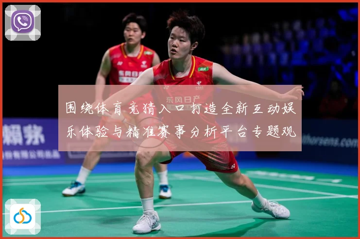 围绕体育竞猜入口打造全新互动娱乐体验与精准赛事分析平台专题观察：最新赛事动态与深度分析