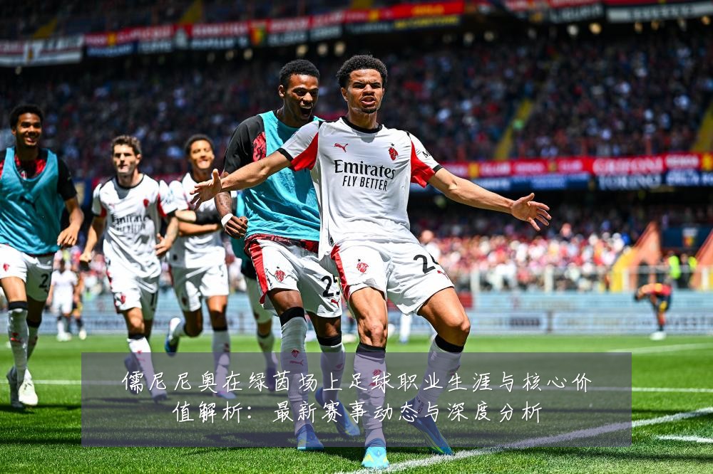 儒尼尼奥在绿茵场上足球职业生涯与核心价值解析:最新赛事动态与深度分析