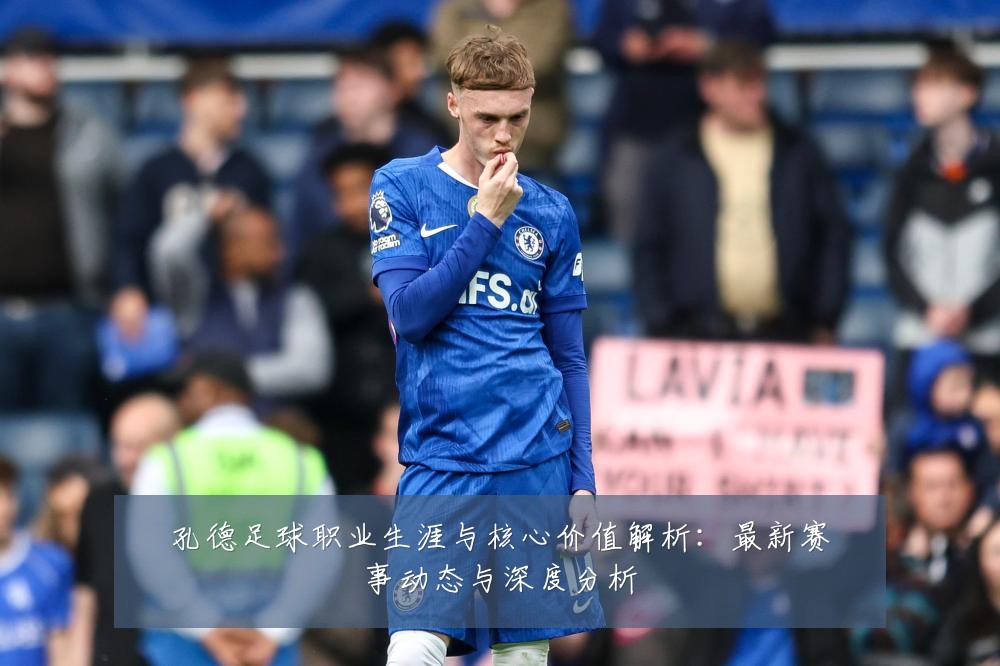 孔德足球职业生涯与核心价值解析:最新赛事动态与深度分析